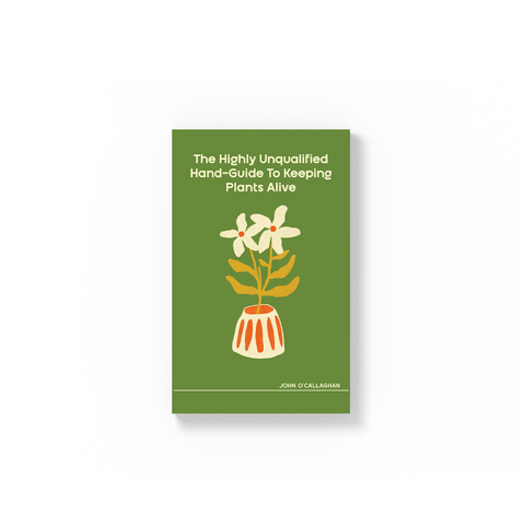 The Highly Unqualified Hand-Guide To Keeping Plants Alive (Hard Cover)