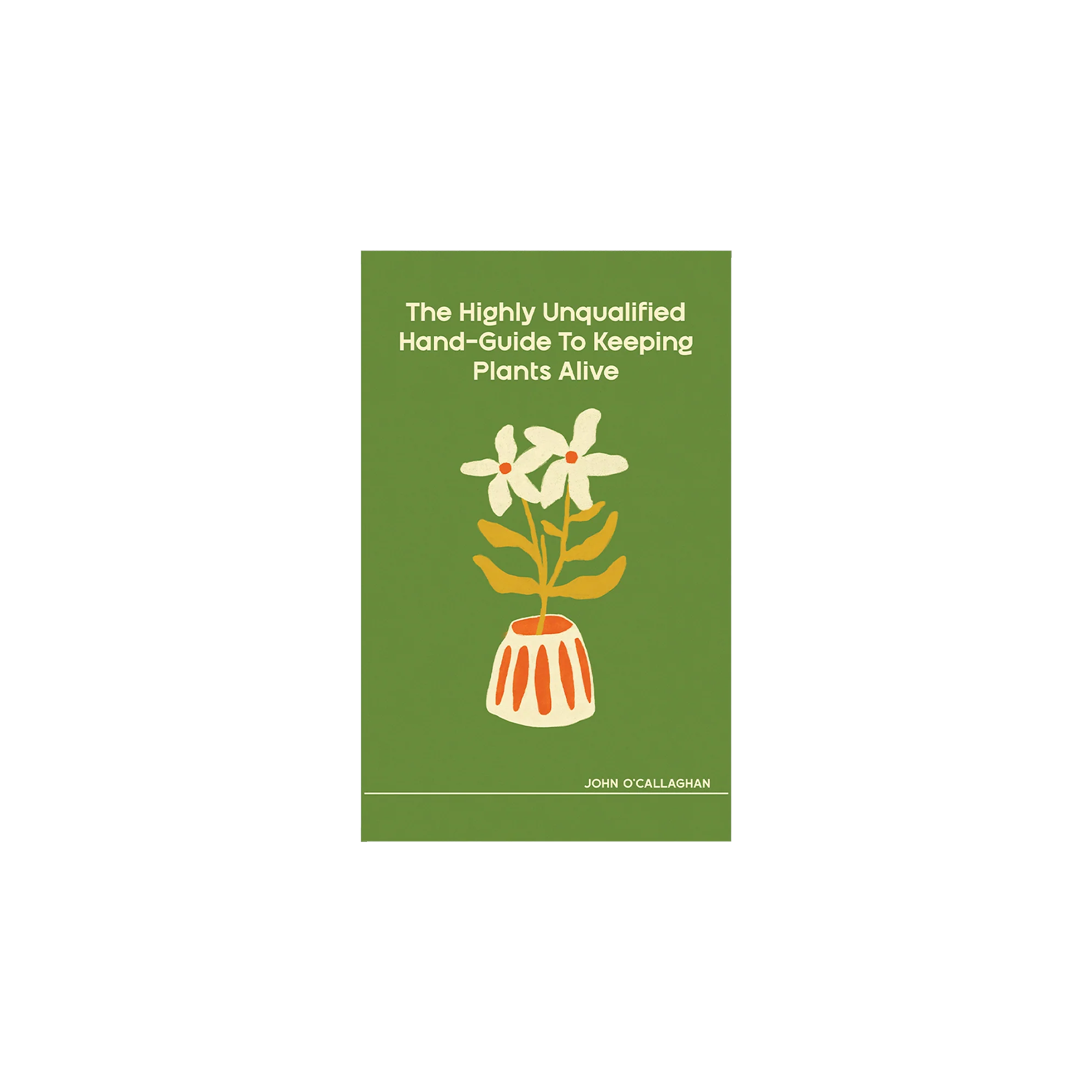 The Highly Unqualified Hand-Guide To Keeping Plants Alive (Softcover)
